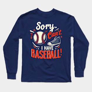 Sorry, Can't.. I Have Baseball! Long Sleeve T-Shirt